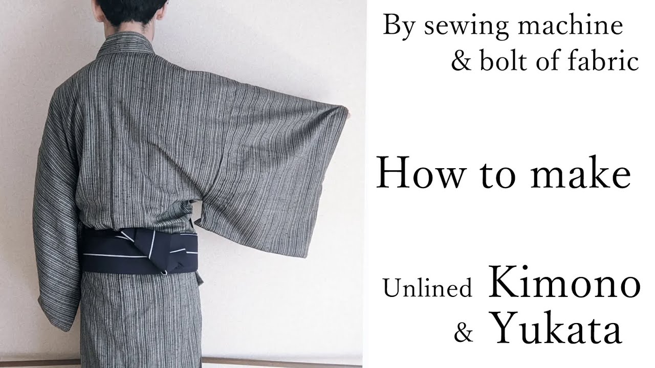 How to make unlined kimono & yukata by sewing machine & bolt of fabric