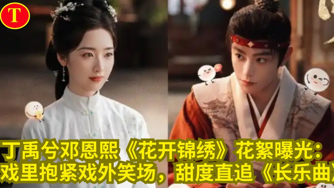 丁禹兮邓恩熙《花开锦绣》花絮曝光：戏里抱紧戏外笑场，甜度直追《长乐曲》