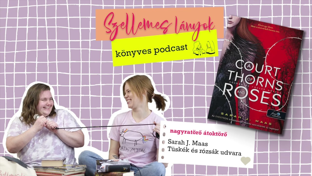 63. rész - Tüskék és rózsák udvara - ACOTAR - Sarah J. Maas - Szellemes lányok podcast
