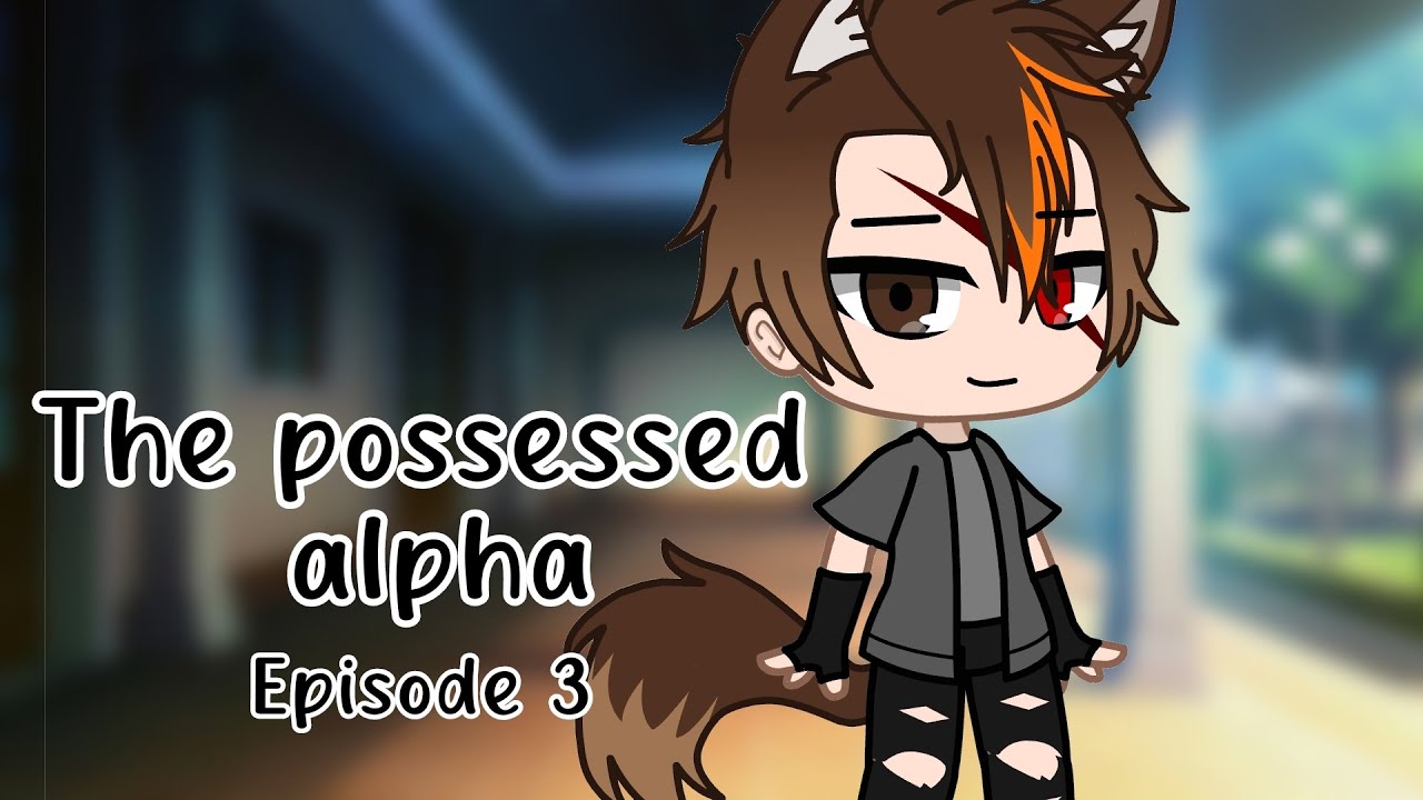 The possessed alpha|| Episode 3|| Gacha ultra 