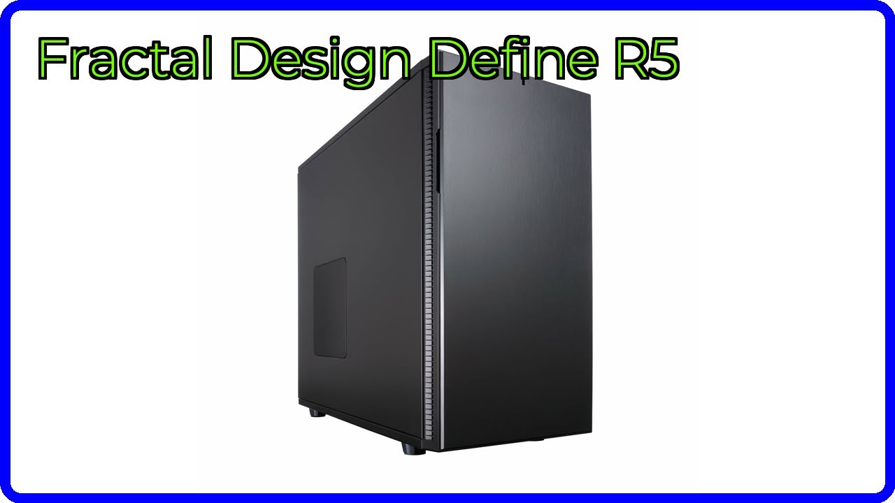 REVIEW (2026): Fractal Design Define R5. ESSENTIAL details.