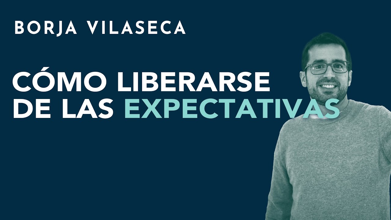 Cómo liberarse de las expectativas | Borja Vilaseca