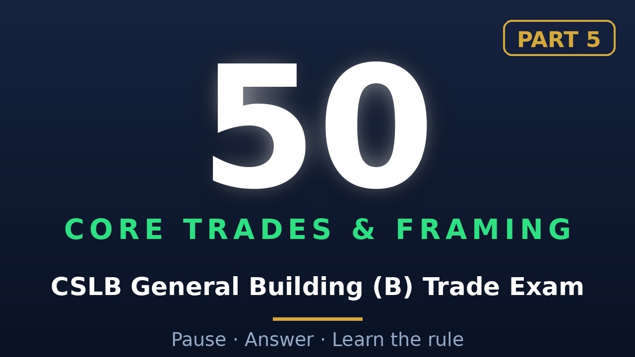 CSLB General Building (B) Trade Practice Test 2026 | Part 5: Core Trades & Framing (50Q)