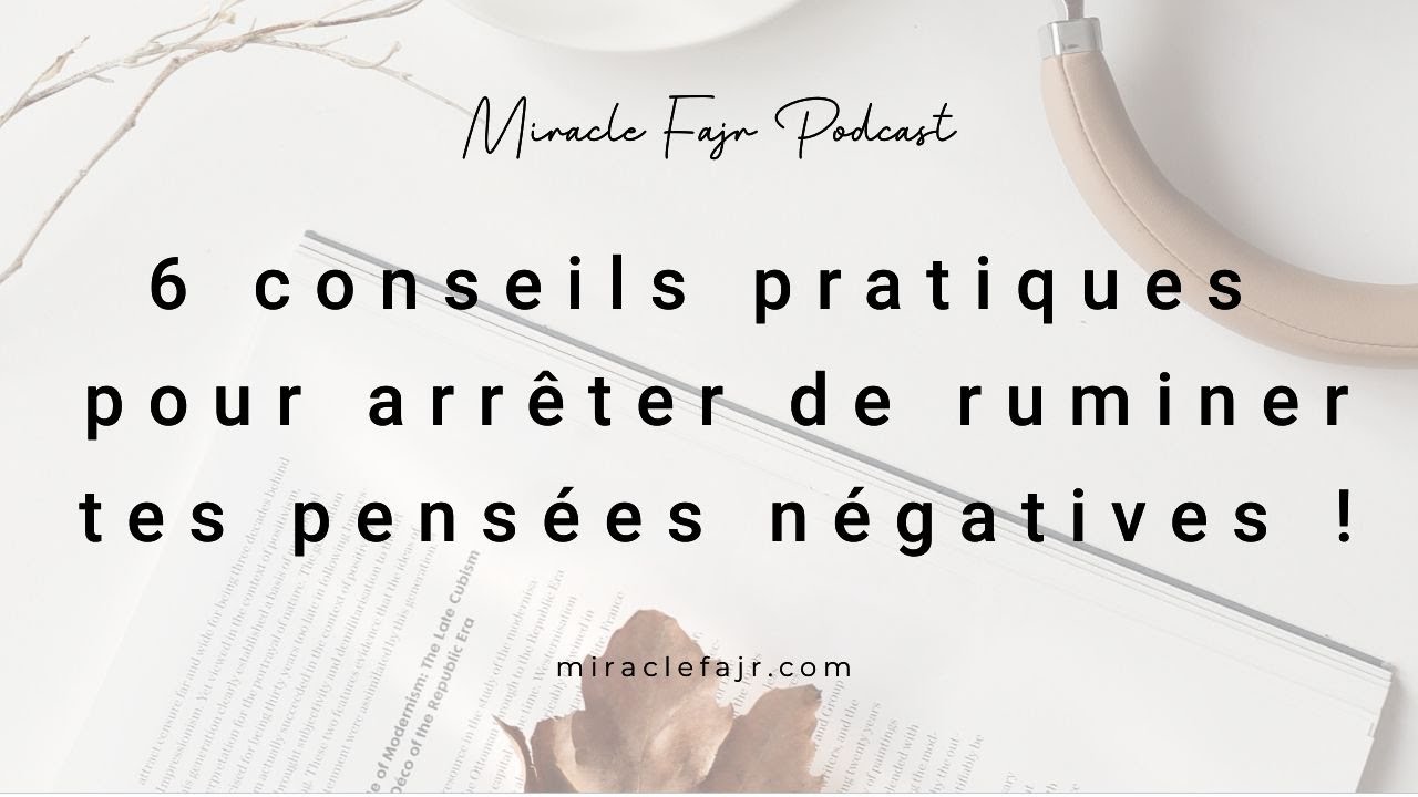 Podcast 47 : 6 conseils pratiques pour arrêter de ruminer tes pensées négatives