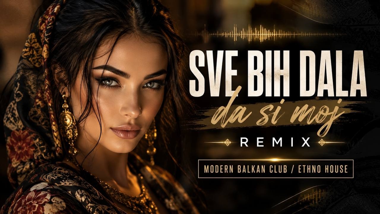 Sve Bih Dala Da Si Moj (Modern Balkan/ Ethno House Remix) Emotional Balkan Love Song | Balkanizer