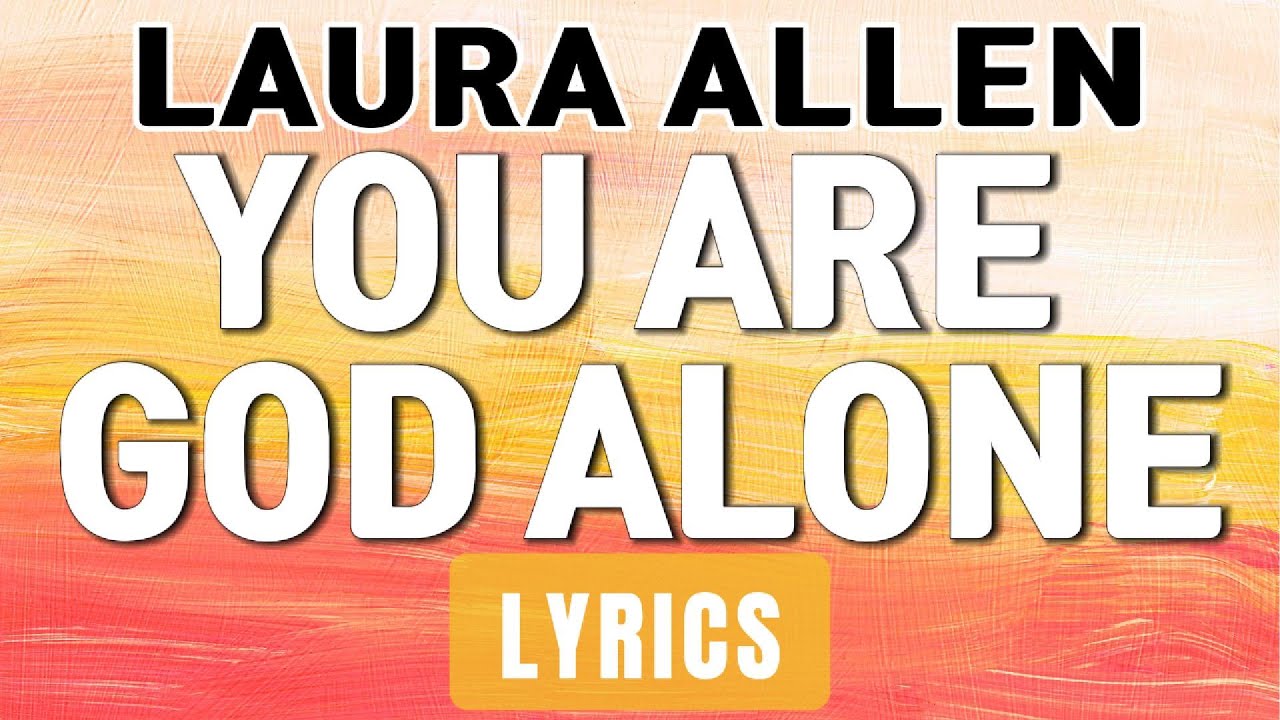 You Are God Alone (Lyrics) ~ Laura Allen