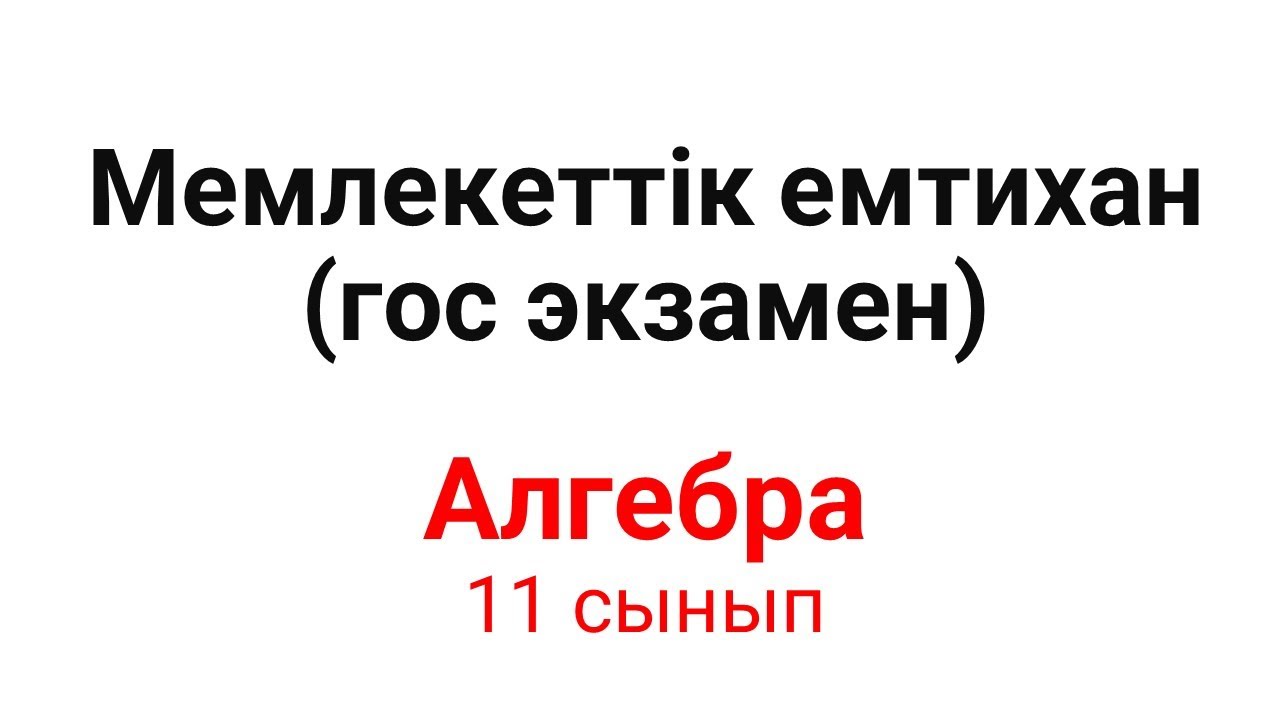 Мемлекеттік емтихан 11 сынып гос экзамен алгебра, қорытынды аттестаттау есептері 2025