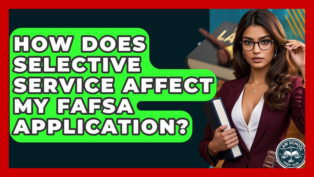 How Does Selective Service Affect My FAFSA Application? - Law School Prep Hub