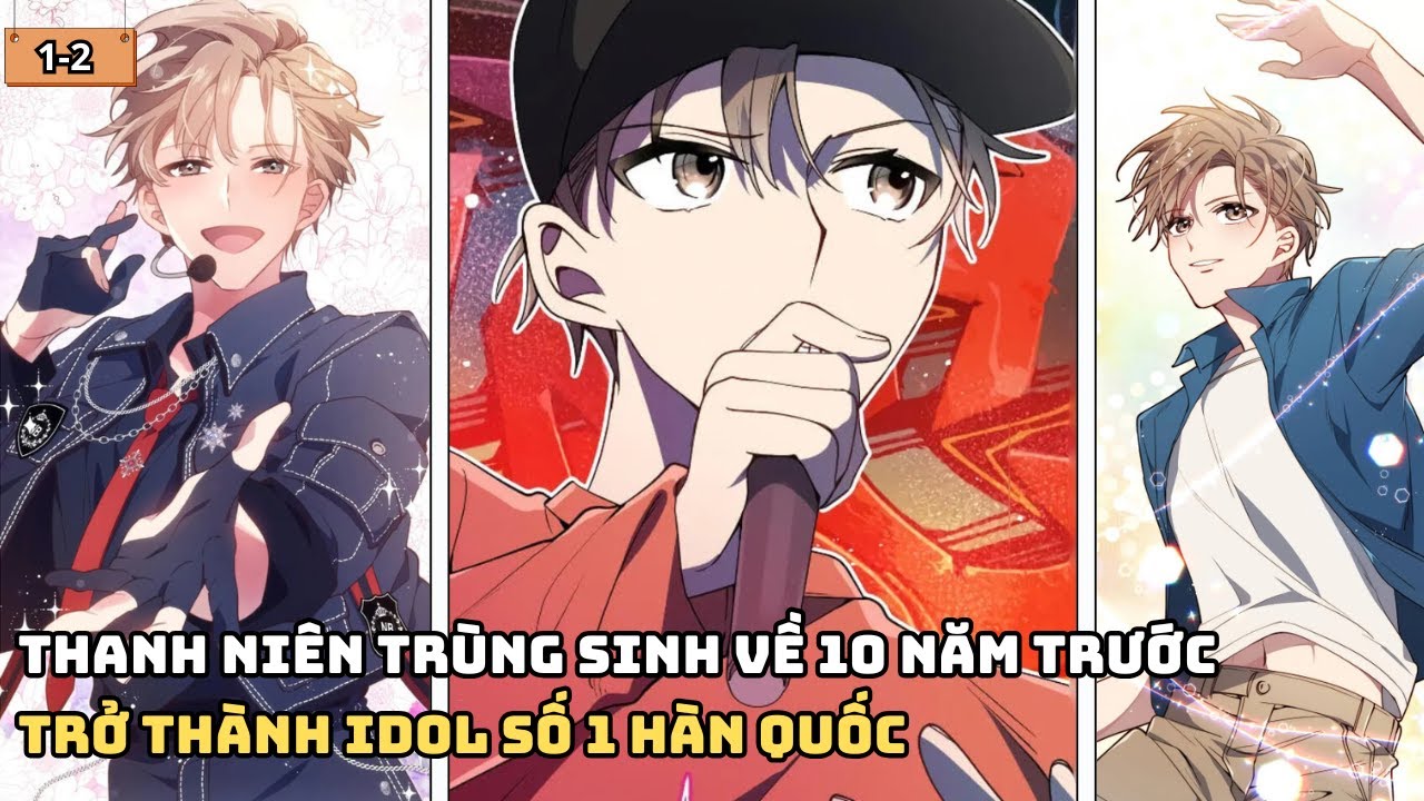 CHAP 1-2| Thanh Niên Trùng Sinh Về 10 Năm Trước, Trở Thành Idol Số 1 Hàn Quốc| Review Truyện