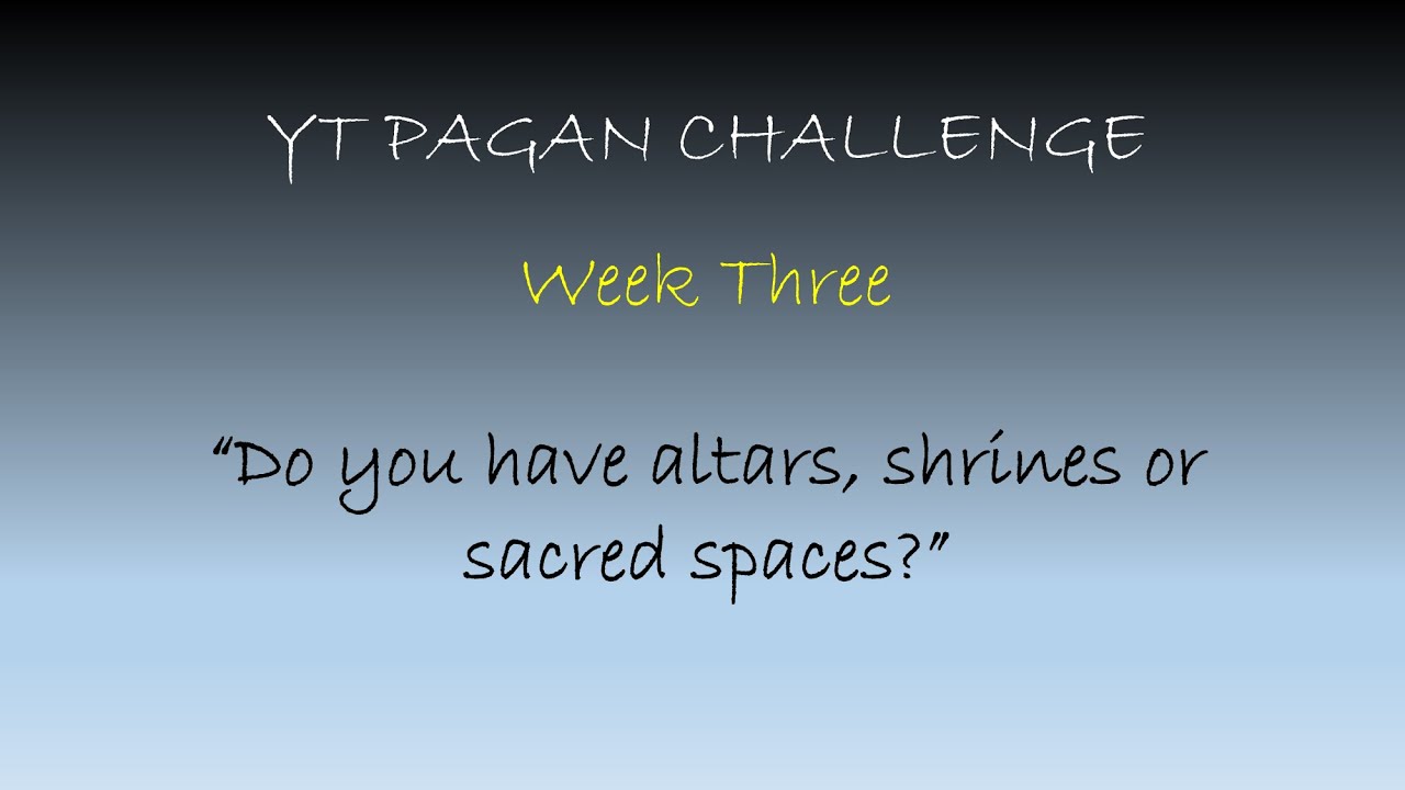 Altars, Shrines & Sacred Spaces - Wk 3, YT Pagan Challenge
