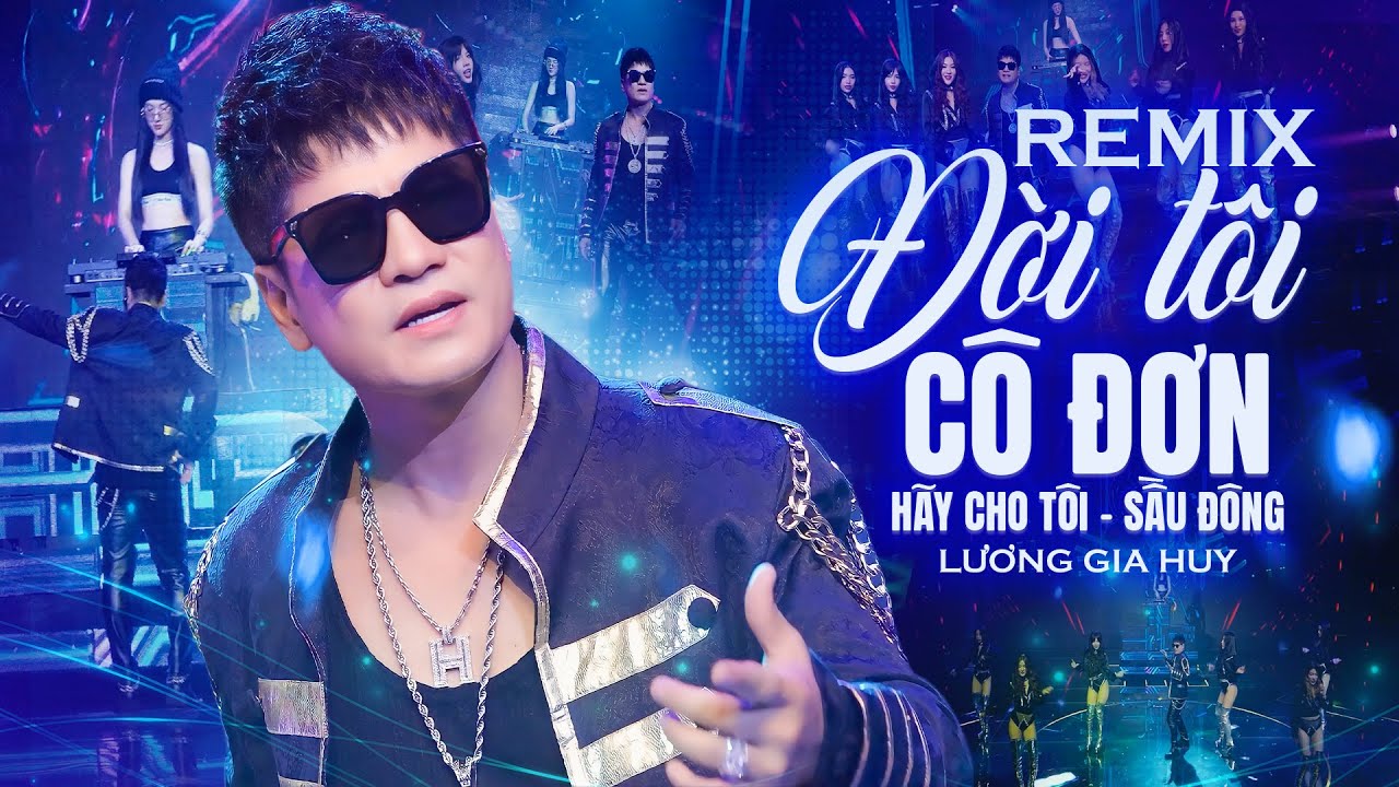Đời Tôi Cô Đơn Remix, Hãy Cho Tôi, Sầu Đông - Liên Khúc Remix Hay Nhất Của Lương Gia Huy