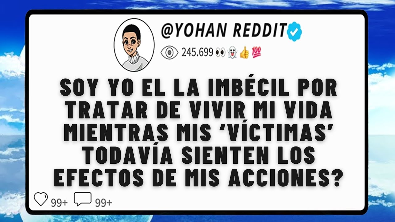 Soy yo el la imb&eacute;cil por tratar de vivir mi vida mientras mis &lsquo;v&iacute;ctimas&rsquo; todav&iacute;a sienten los efectos