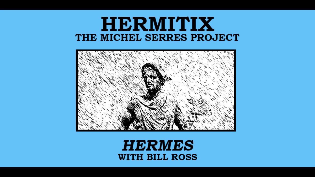 Hermes with Bill Ross - The Michel Serres Project