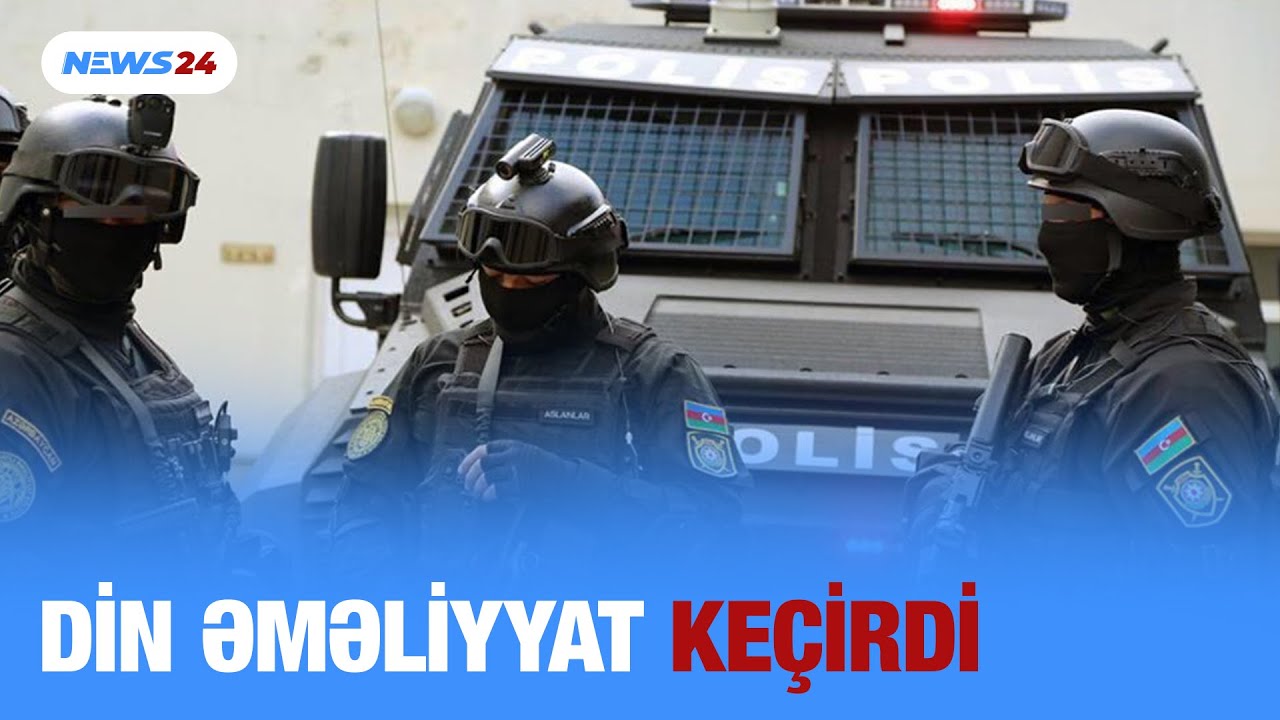 Polis əməliyyat KEÇİRDİ: Saxlanılanlar var