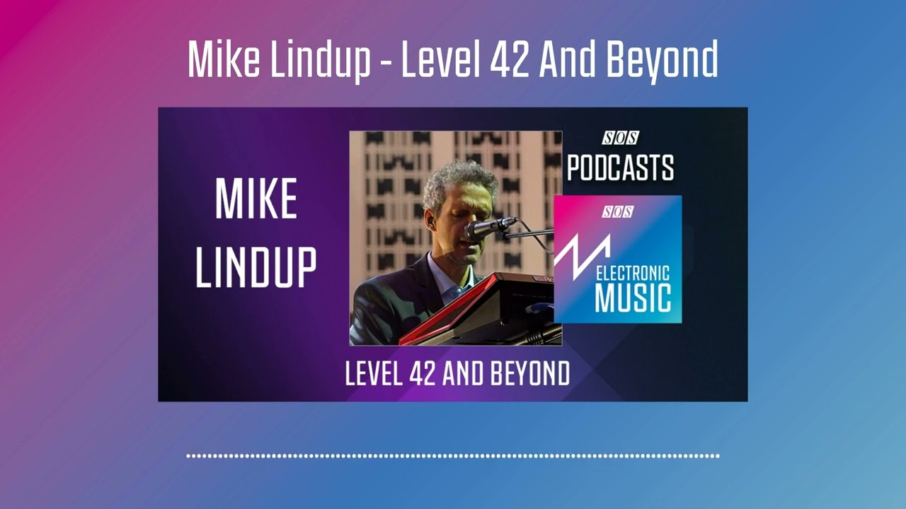 Mike Lindup - Level 42 And Beyond | Podcast