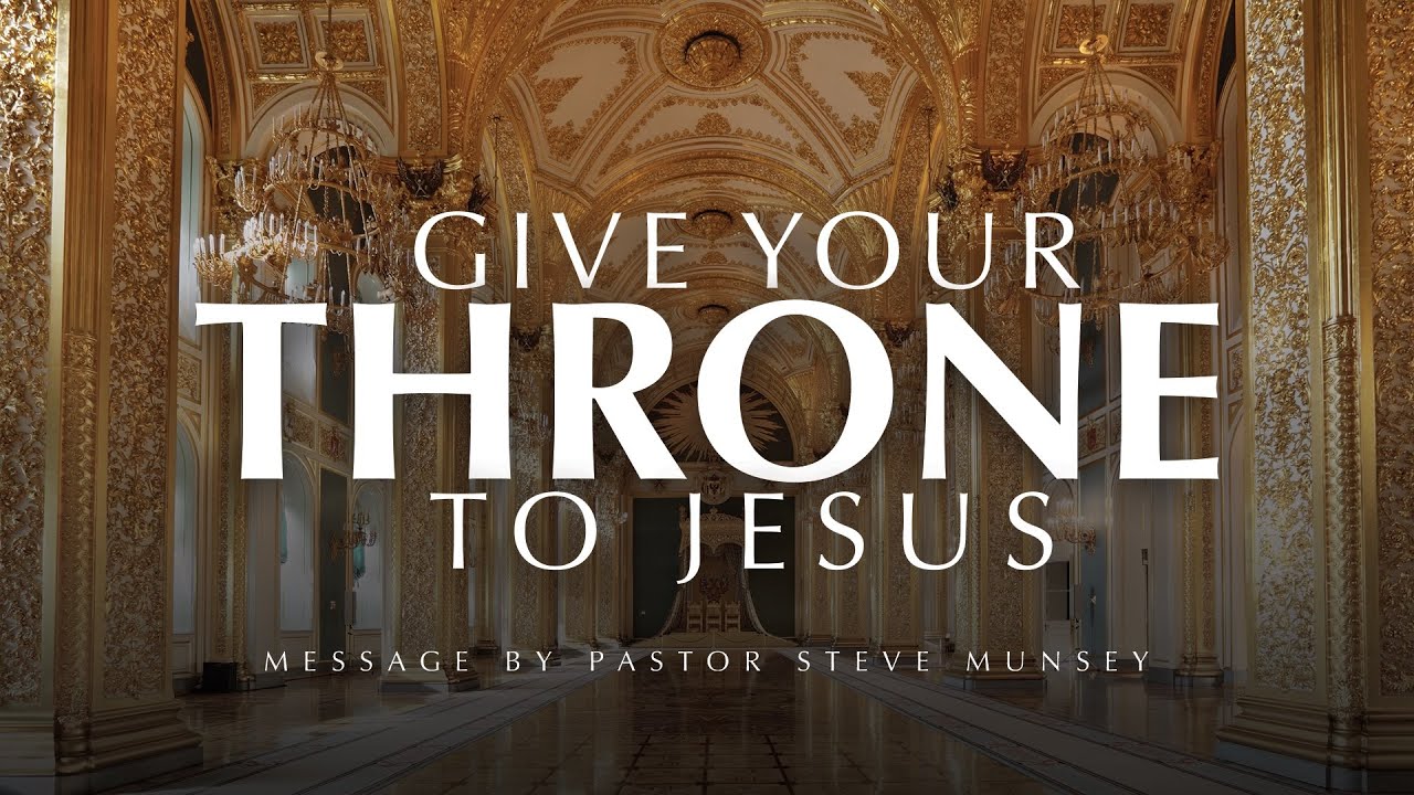 Give Your Throne to Jesus | Pastor Steve Munsey