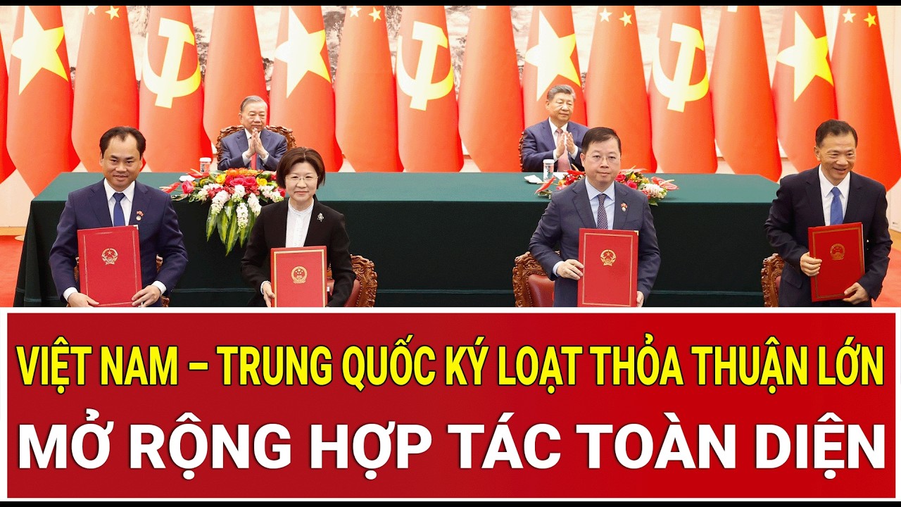 Việt Nam &ndash; Trung Quốc k&yacute; loạt thỏa thuận lớn, mở rộng hợp t&aacute;c to&agrave;n diện