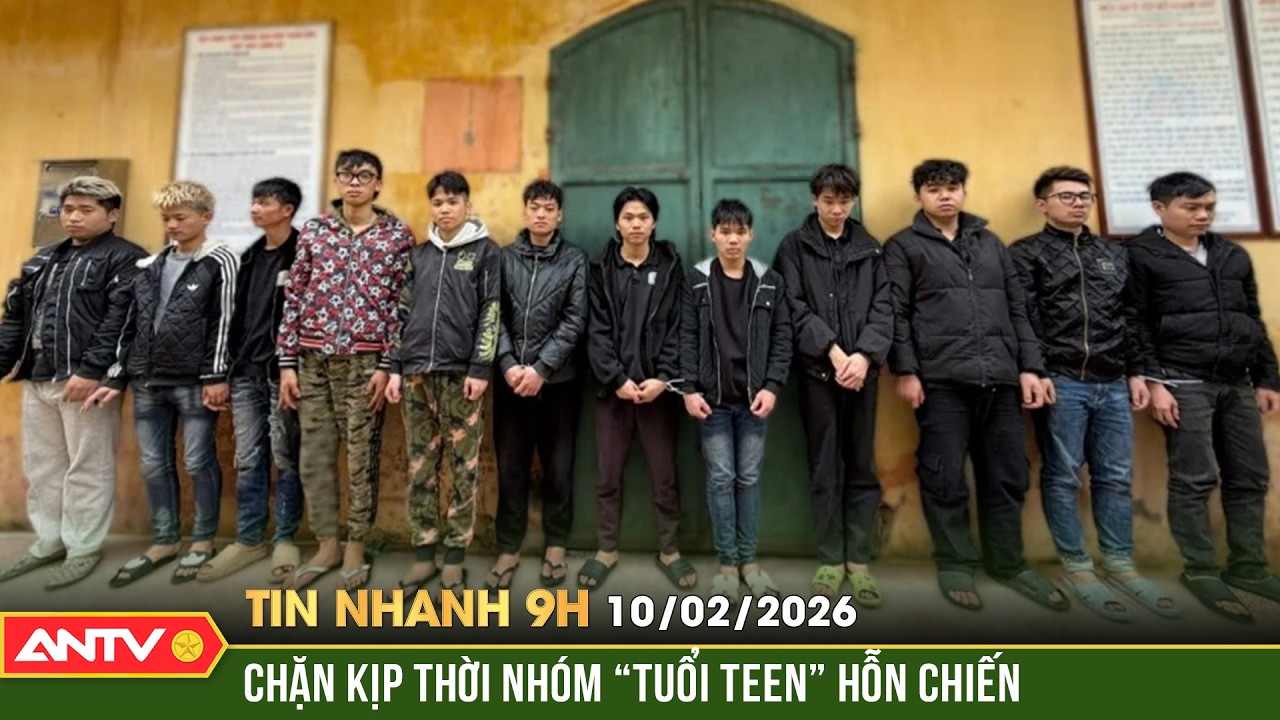 Tin nhanh 9h ngày 10/2: Tạm giữ nhóm côn đồ “tuổi teen