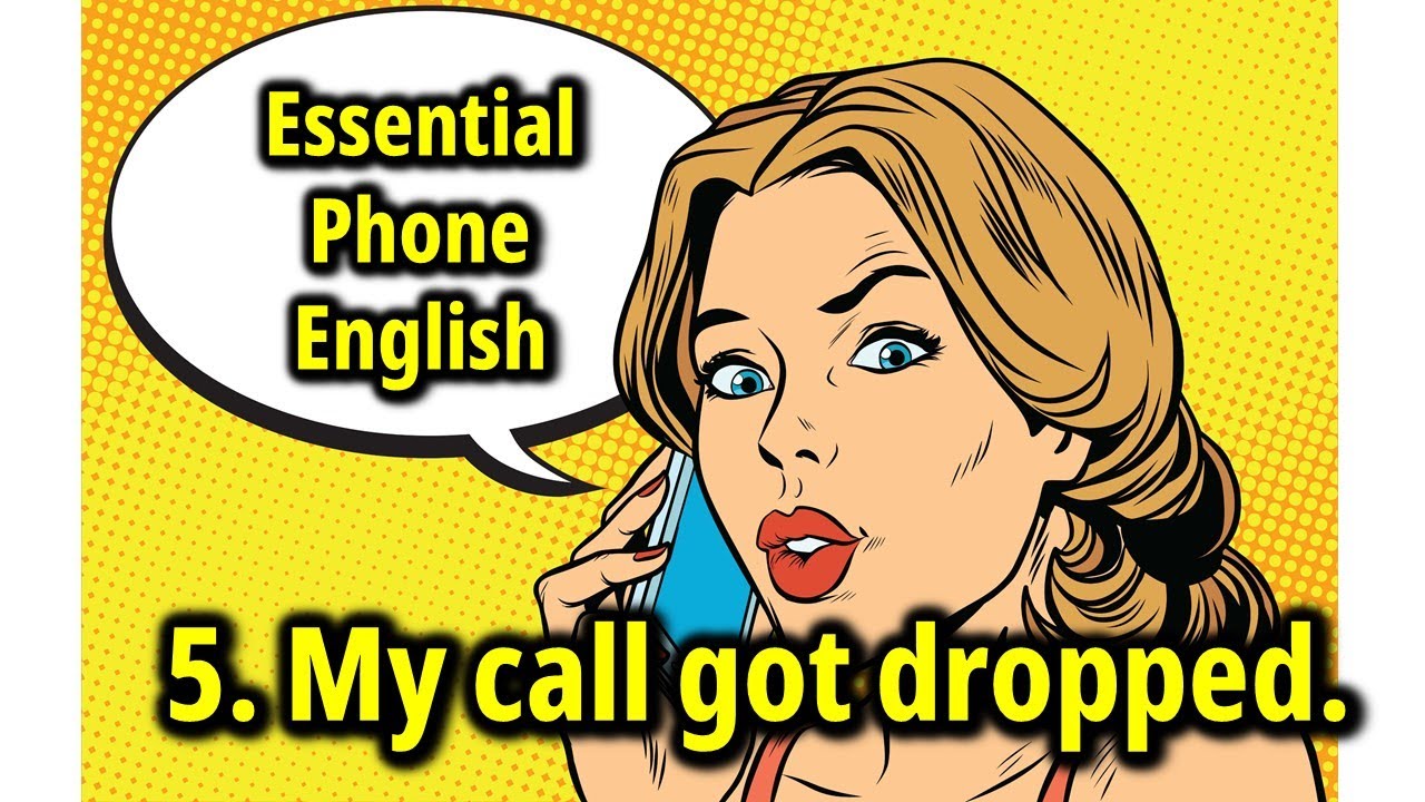 Essential Phone English 5: My call got dropped.