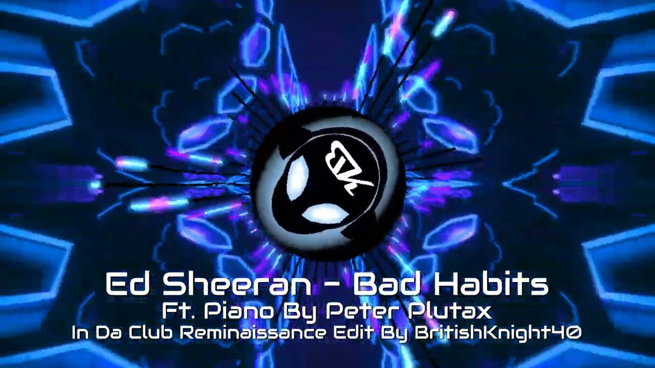 Ed Sheeran - Bad Habits - In Da Club Reminaissance Edit By BritishKnight40