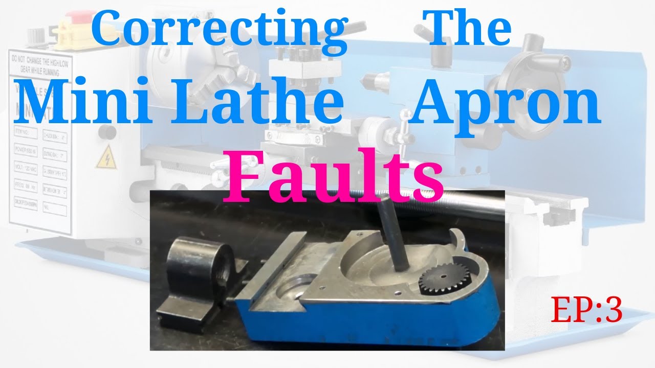 Correcting The Apron Faults On The Chinese Mini Lathe, Episode 3