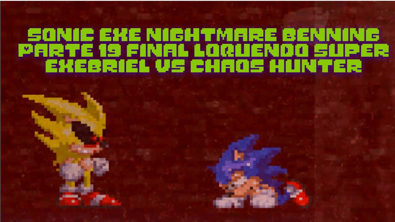 Sonic exe Nightmare benning Parte 19 final Loquendo Super Exebriel Vs Chaos hunter