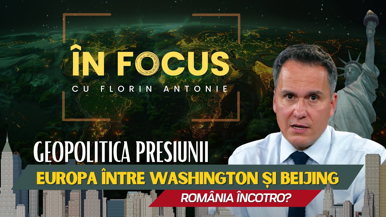 În Focus cu Florin Antonie | Geopolitica presiunii: Europa între America și China. România încotro?