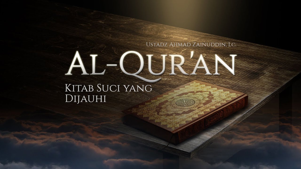 Ceramah Agama Islam: Al-Qur'an, Kitab Suci yang Dijauhi (Ustadz Ahmad Zainuddin, Lc.)
