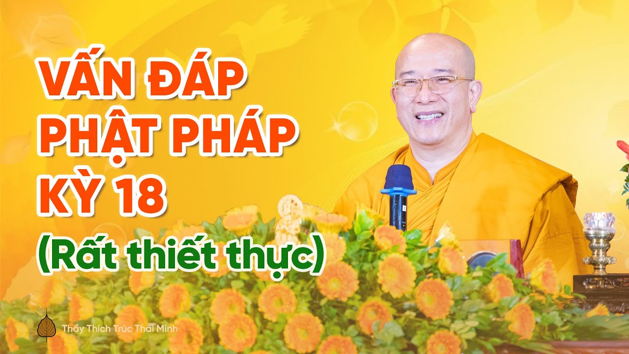 Vấn đ&aacute;p Phật Ph&aacute;p kỳ 18 (Rất thiết thực) | Thầy Th&iacute;ch Tr&uacute;c Th&aacute;i Minh