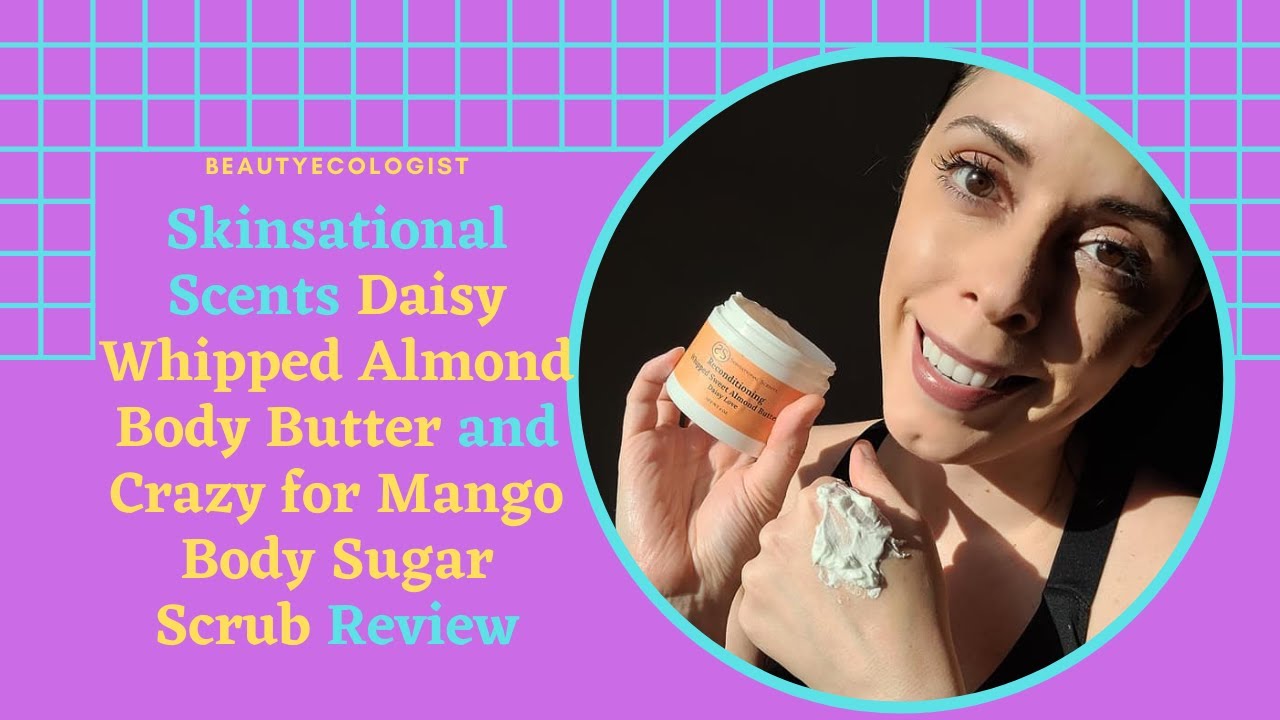 Skinsational Scents Daisy Whipped Almond Body Butter and Crazy for Mando Body Sugar Scrub Review