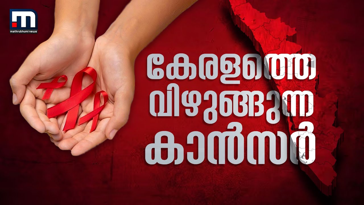 കാൻസർ കൂടുന്നു, സാധ്യതാ പട്ടികയിലും കേരളം മുന്നില്‍; പകര്‍ച്ചവ്യാധിപോലെ വ്യാപിച്ച് കാൻസർ