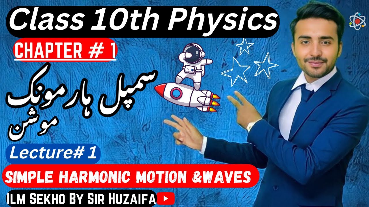 Class 10 - Physics - Chapter 10 - Lecture 1 - 10.1|Simple Harmonic Motion (SHM)-IlmSekhoBySirHuzaifa