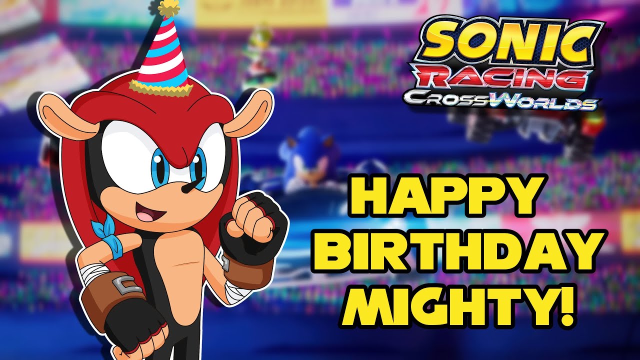 IT'S MIGHTY'S BIRTHDAY! COME PLAY AND CELEBRATE WITH US! - Sonic Racing CrossWorlds