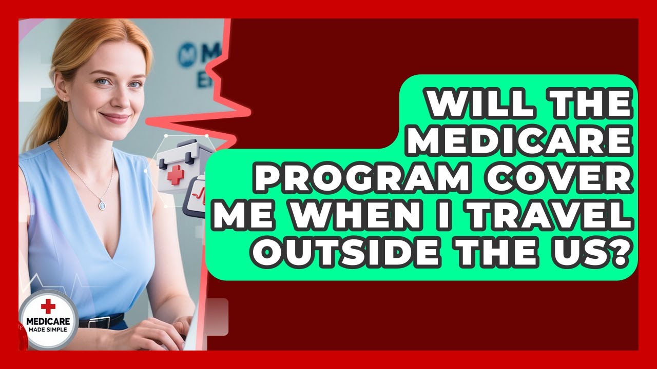 Will the Medicare Program Cover Me When I Travel Outside the US? | Medicare Made Simple Guide News