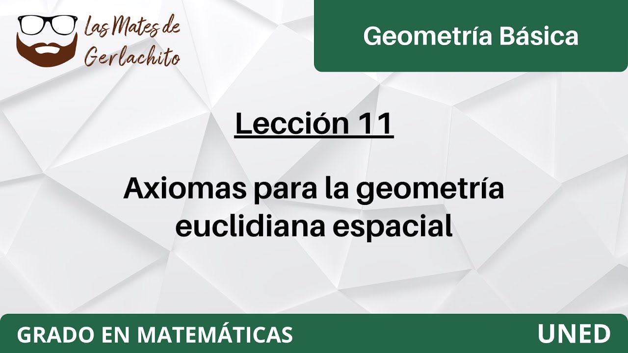 Lección 11 - Axiomas para la geometría euclidiana espacial | Geometría Básica | UNED