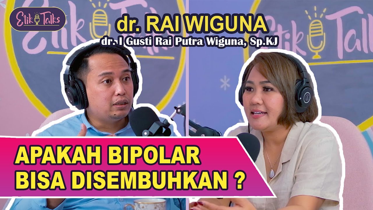 dr. RAI WIGUNA - APAKAH BIPOLAR BISA DISEMBUHKAN? - ETIK TALKS 