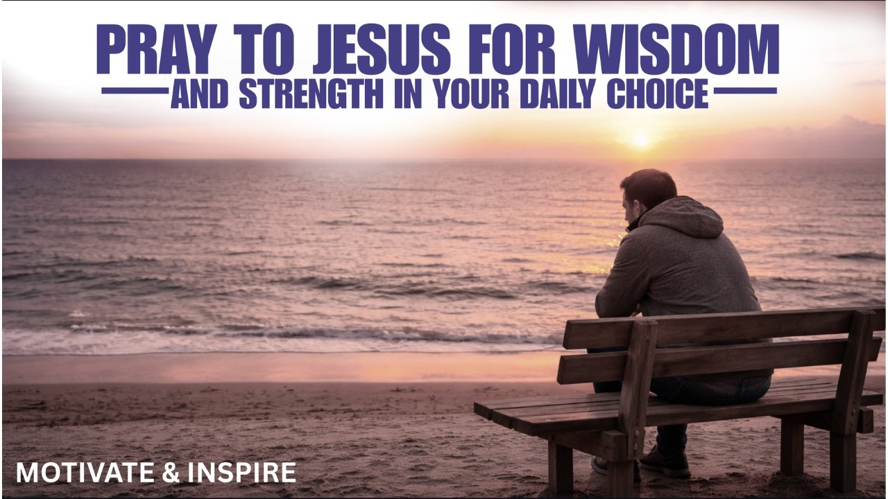 PRAY TO JESUS FOR WISDOM AND STRENGTH IN YOUR DAILY CHOICE | CHRISTIAN MOTIVATION
