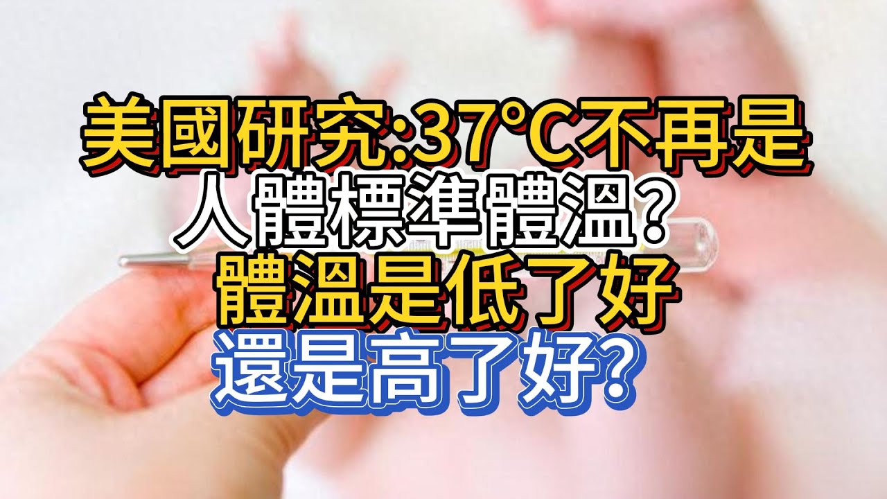 美國研究:37℃不再是人體標準體溫？體溫是低了好，還是高了好？
