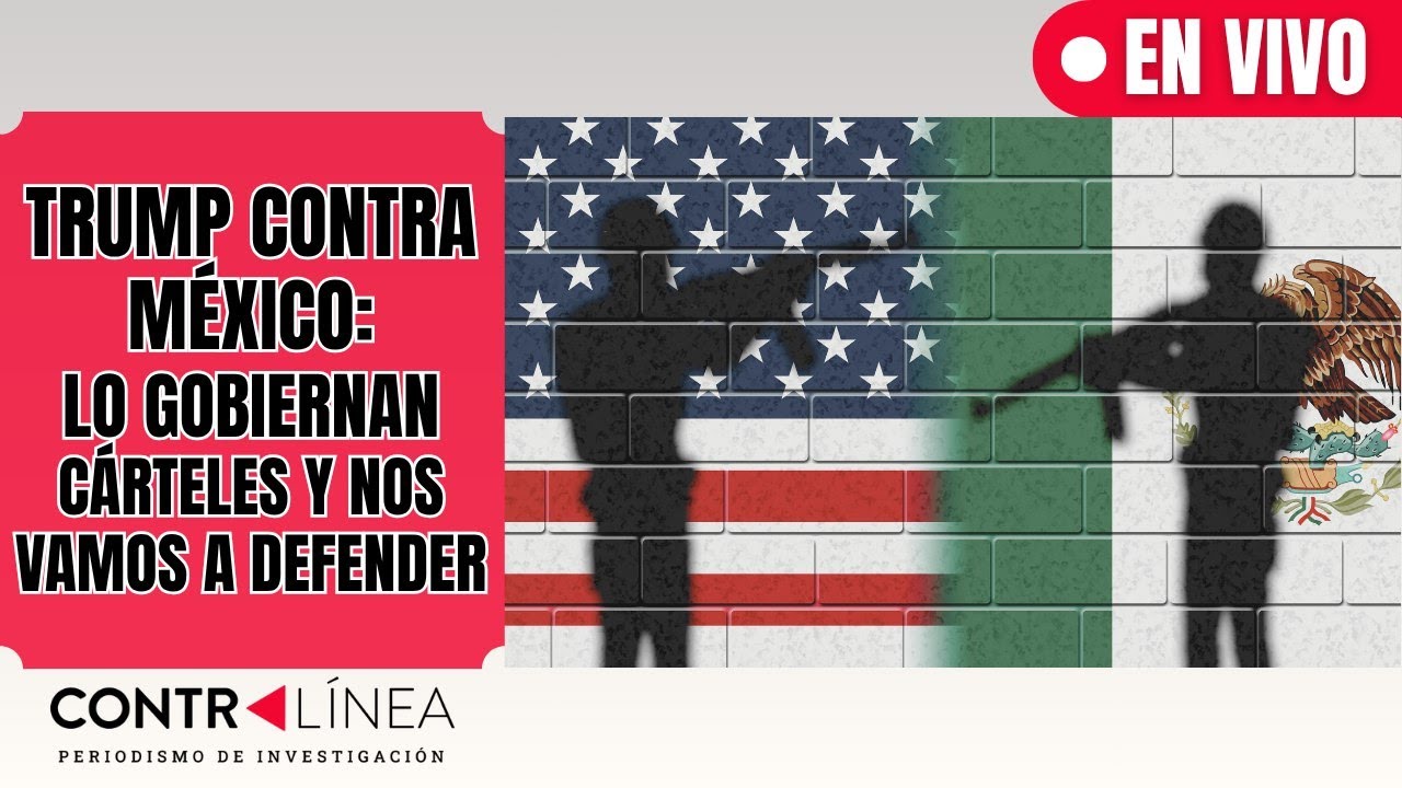 CONTRAL&Iacute;NEA EN VIVO | Trump contra M&eacute;xico: lo gobiernan c&aacute;rteles y nos vamos a defender #news