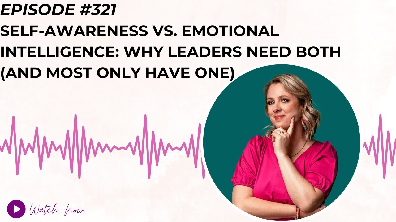 #321: Self-Awareness vs. Emotional Intelligence: Why Leaders Need Both (And Most Only Have One)