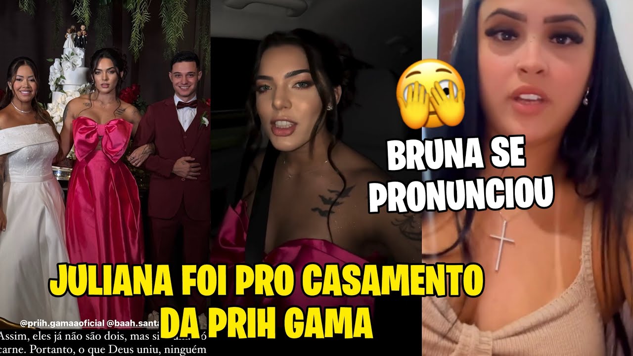 JULIANA PRISCILA FOI PARA O CASAMENTO DA PRIH GAMA+ BRUNA SE PRONUNCIOU