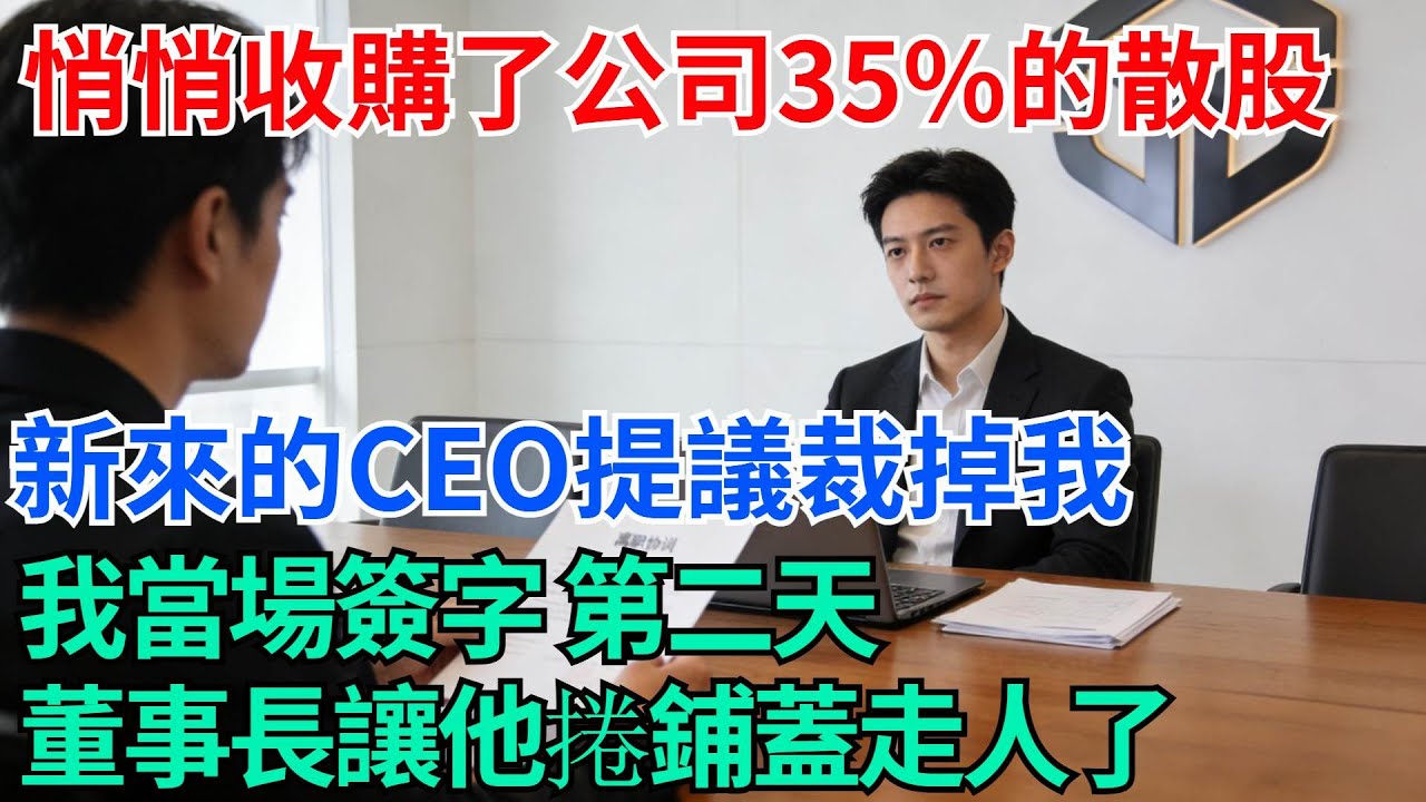 我悄悄收購了公司35%的散股，新來的CEO提議裁掉我，我當場簽字，第二天董事長讓他捲鋪蓋走人了【奇趣天下】#職場逆襲#職場智慧#爽文職場#工作日常#完結爽文