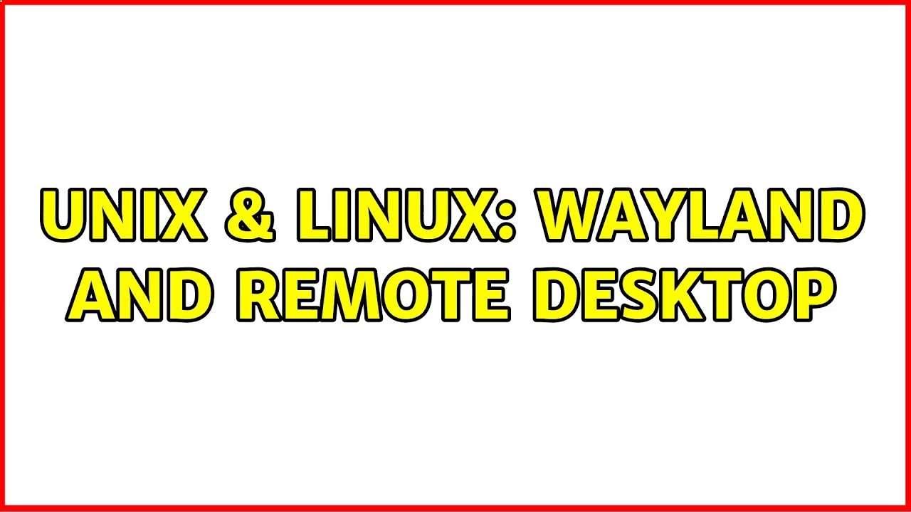 Unix & Linux: wayland and remote desktop (2 Solutions!!)