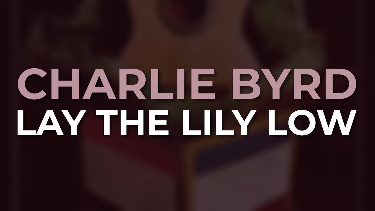 Charlie Byrd - Lay The Lily Low (Official Audio)
