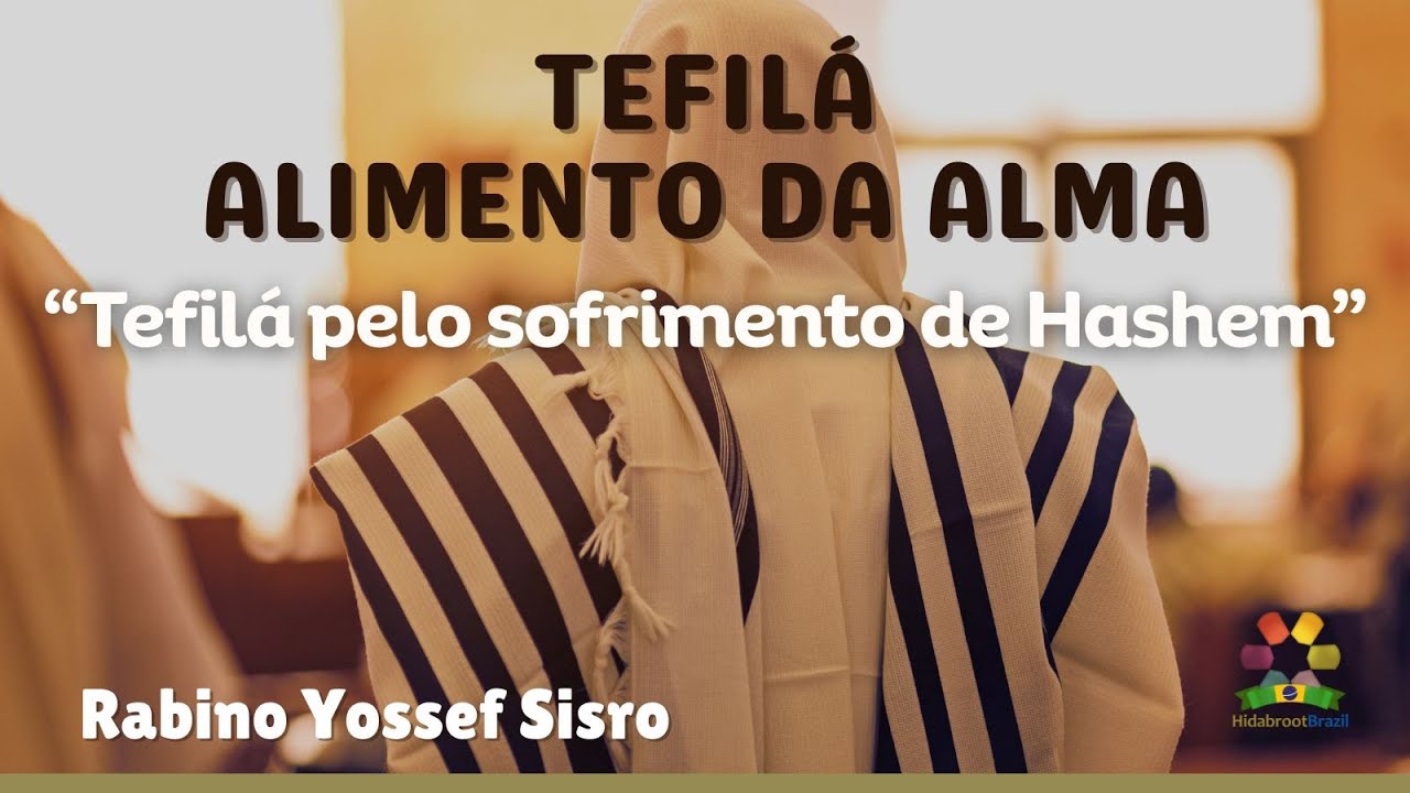 Tefilá: Alimento da Alma - Pelo sofrimento de Hashem - Rabino Yossef Sisro - Hidabroot Brasil (2025)