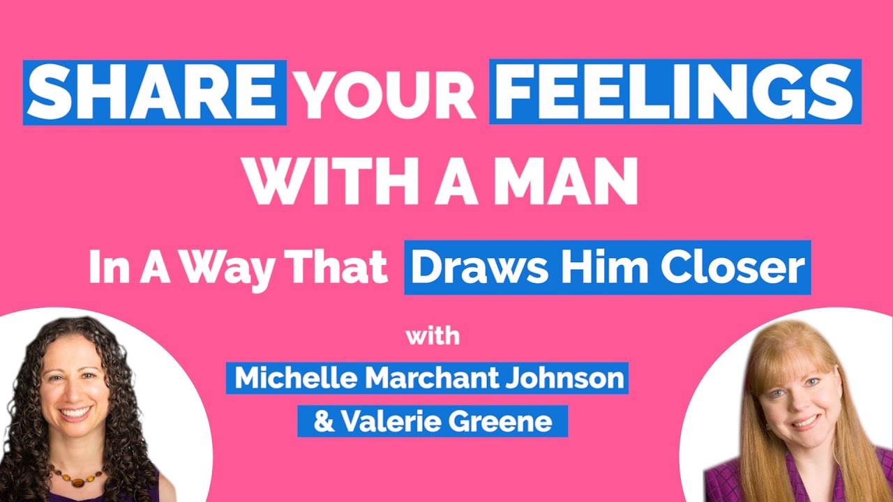 Share your Feelings With A Man (In A Way That Draws Him Closer)-With Valerie Greene