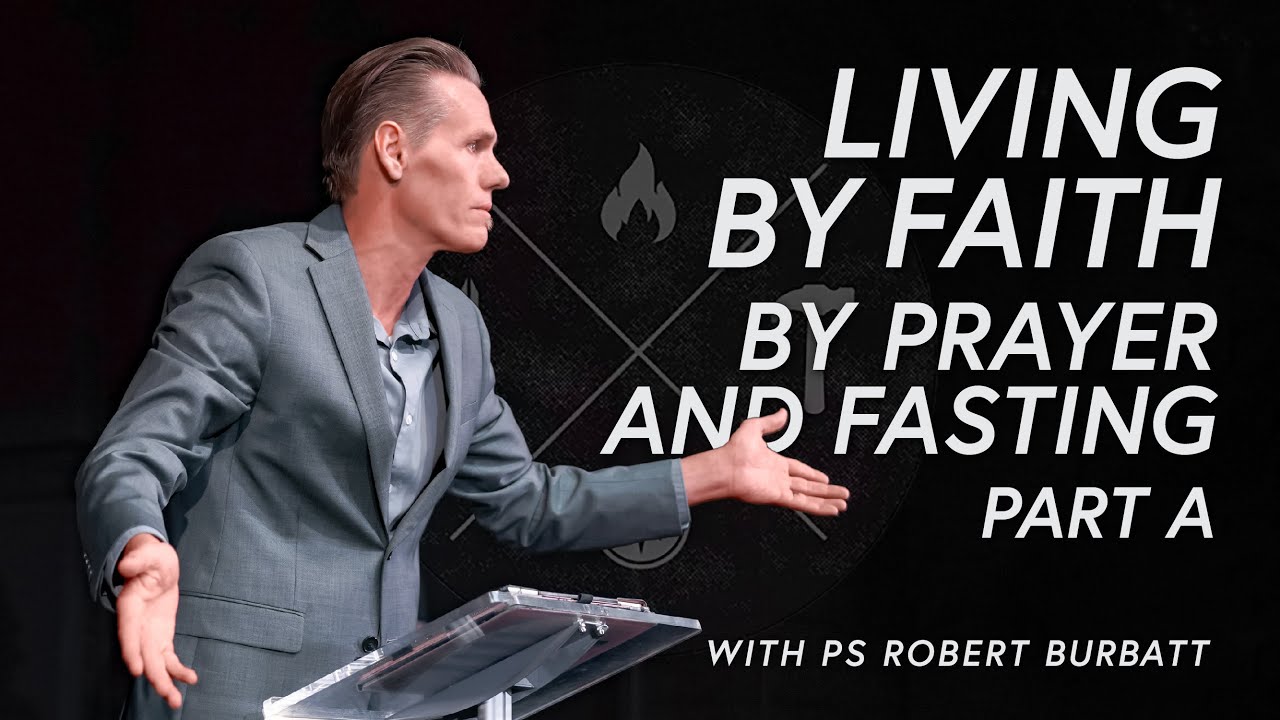 Living by Faith by Prayer and Fasting | Part A | Ps Robert Burbatt