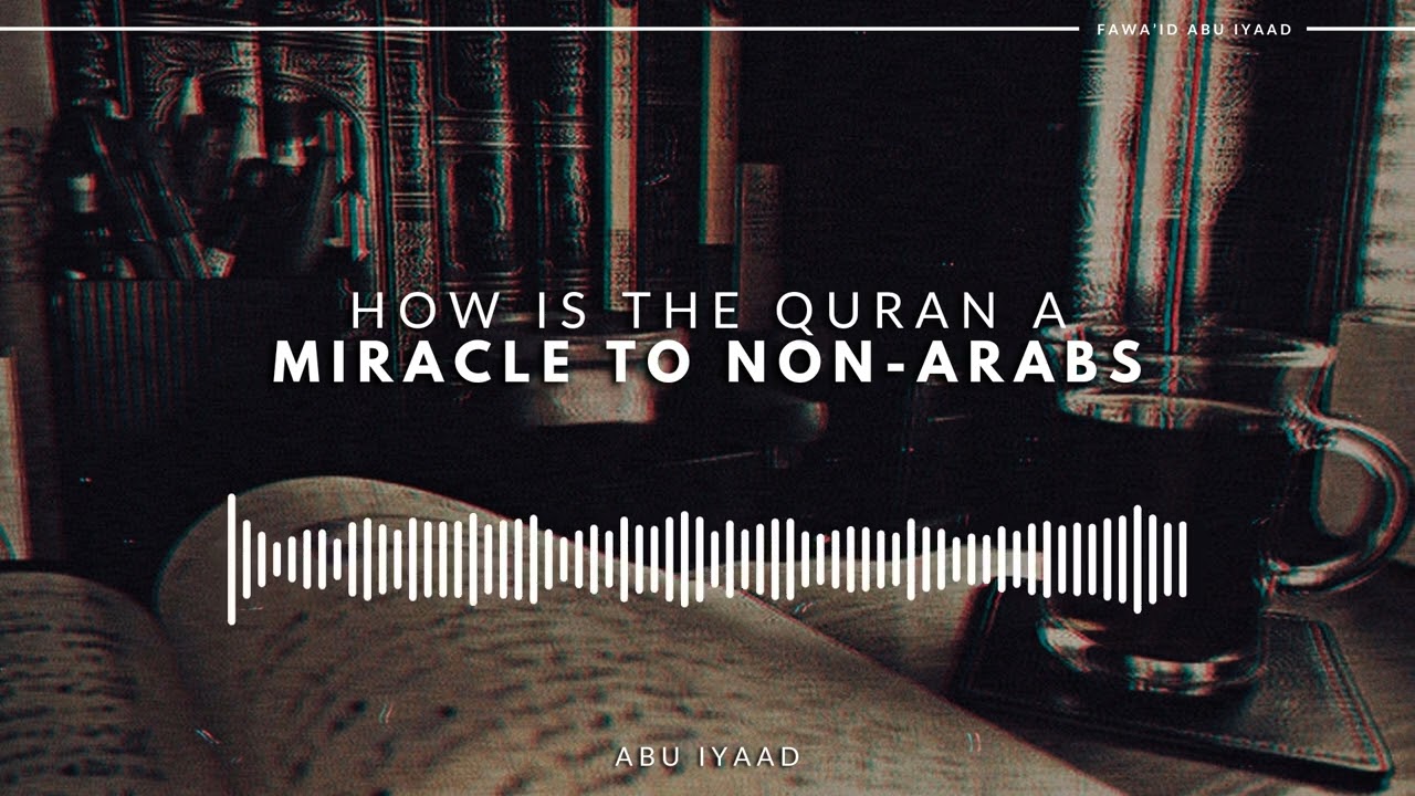 How is the Quran a Miracle to Non-Arabs? | Abu Iyaad