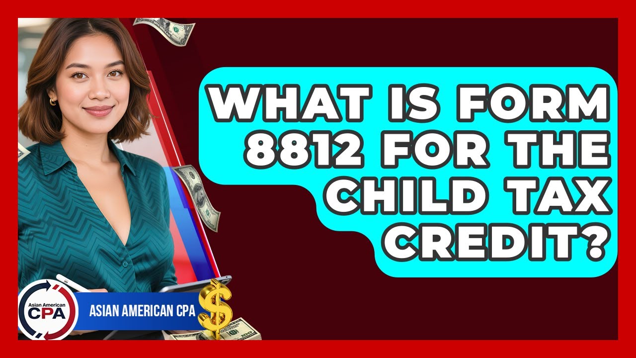 What Is Form 8812 For The Child Tax Credit? - Asian American CPA