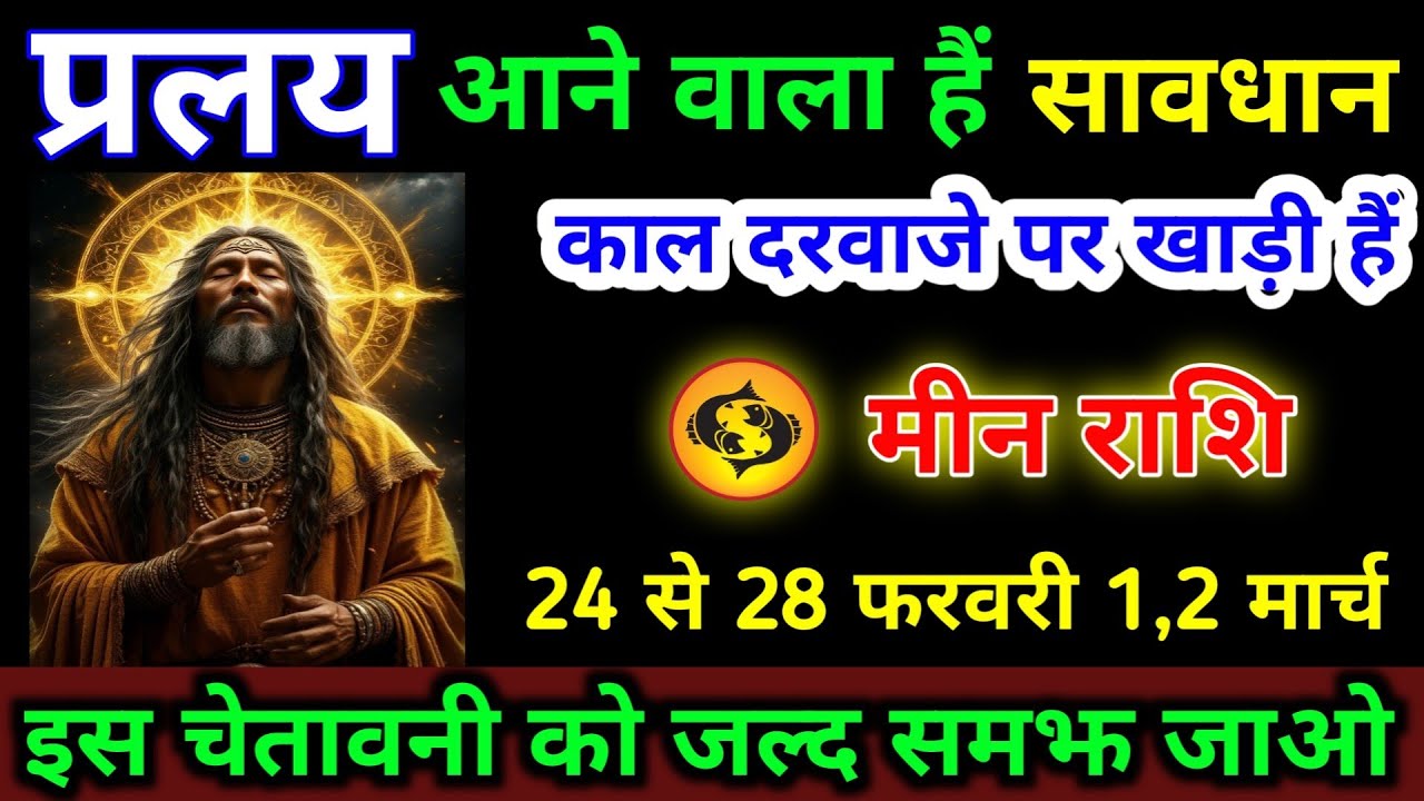 मीन राशि 24 से 28 फरवरी प्रलय आने वाला हैं सावधान काल दरवाजे पर खड़ी हैं | Meen Rashi #astrology 